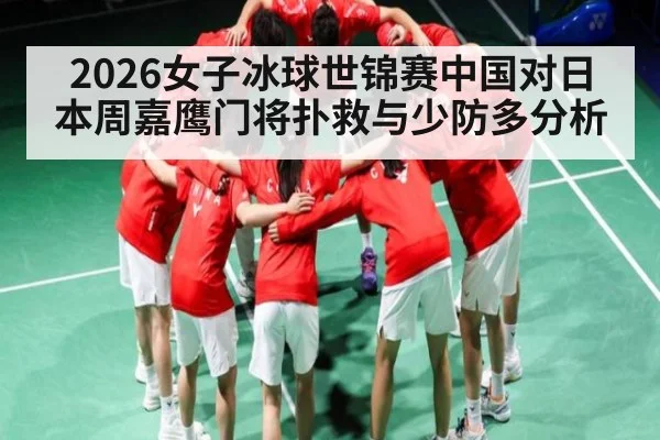 2026女子冰球世锦赛中国对日本周嘉鹰门将扑救与少防多分析